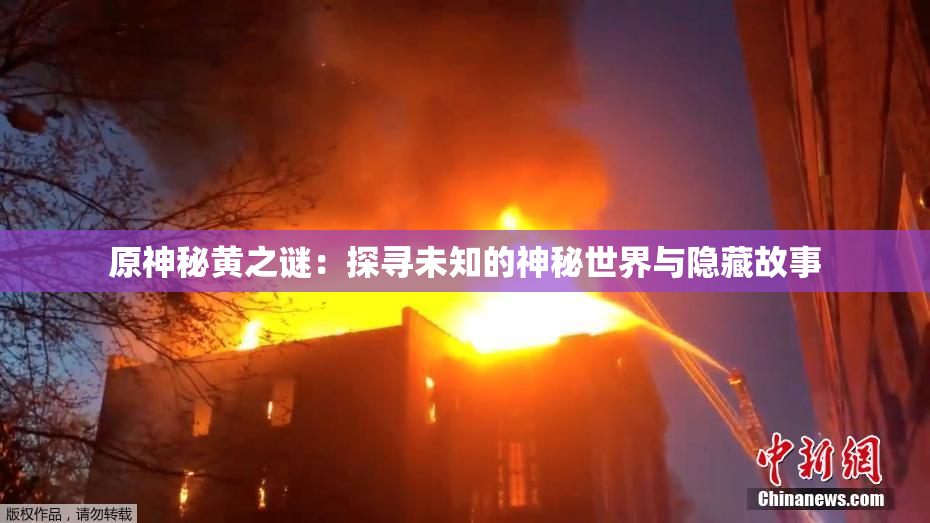 原神秘黄之谜：探寻未知的神秘世界与隐藏故事