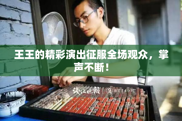 王王的精彩演出征服全场观众，掌声不断！