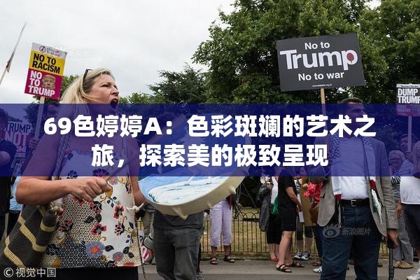 69色婷婷A：色彩斑斓的艺术之旅，探索美的极致呈现