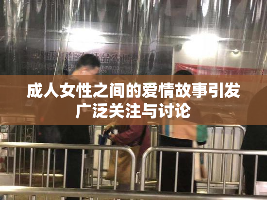 成人女性之间的爱情故事引发广泛关注与讨论