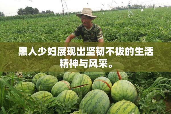 黑人少妇展现出坚韧不拔的生活精神与风采。