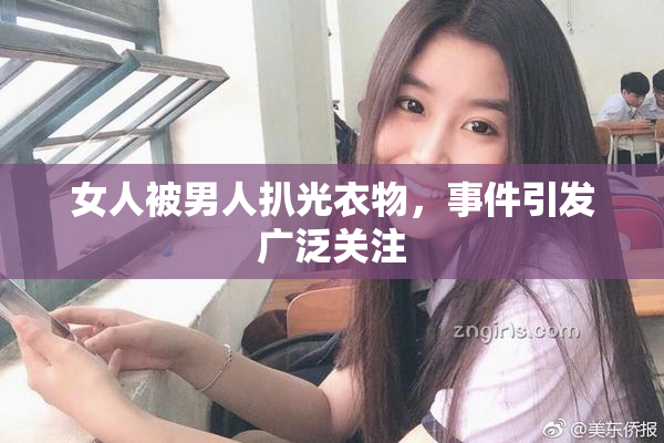 女人被男人扒光衣物，事件引发广泛关注