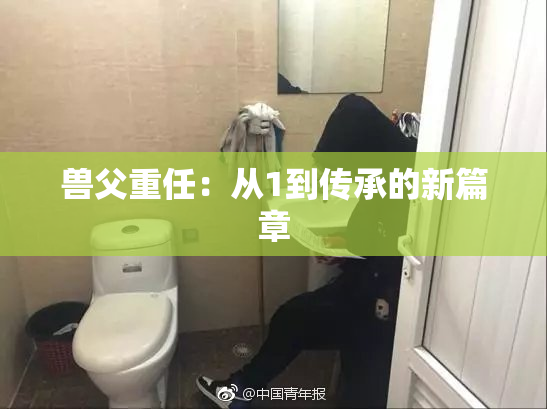 兽父重任：从1到传承的新篇章