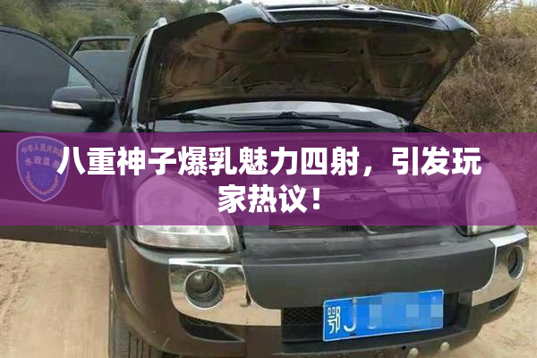 八重神子爆乳魅力四射，引发玩家热议！