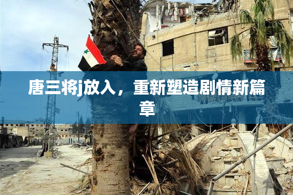 唐三将j放入，重新塑造剧情新篇章