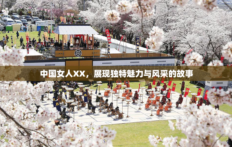 中国女人XX，展现独特魅力与风采的故事