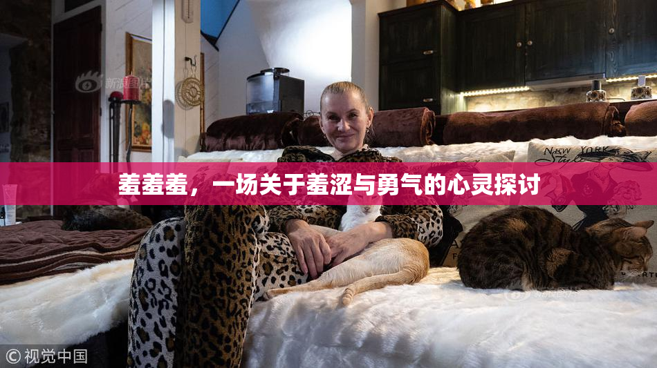 羞羞羞，一场关于羞涩与勇气的心灵探讨