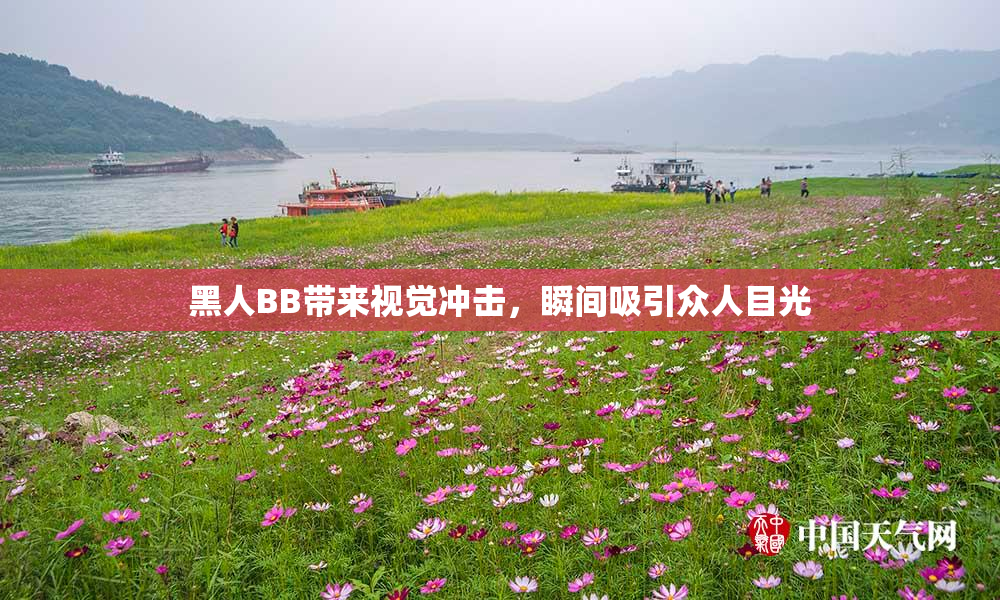 黑人BB带来视觉冲击，瞬间吸引众人目光