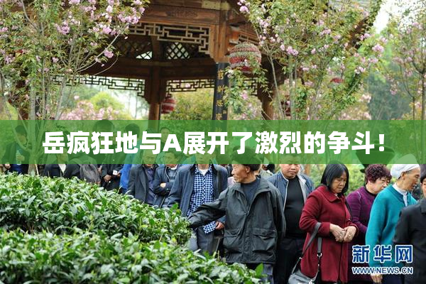 岳疯狂地与A展开了激烈的争斗！