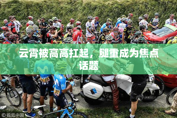 云霄被高高扛起，腿重成为焦点话题