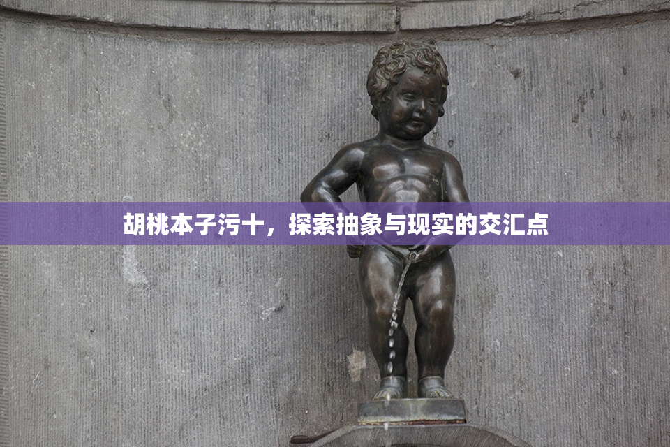 胡桃本子污十，探索抽象与现实的交汇点