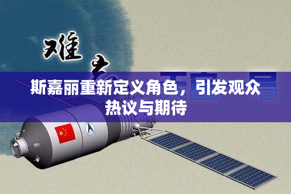 斯嘉丽重新定义角色，引发观众热议与期待
