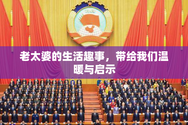 老太婆的生活趣事，带给我们温暖与启示