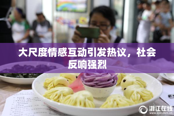 大尺度情感互动引发热议，社会反响强烈
