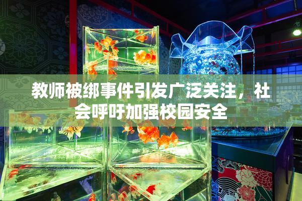 教师被绑事件引发广泛关注，社会呼吁加强校园安全