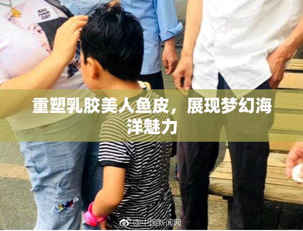 重塑乳胶美人鱼皮，展现梦幻海洋魅力