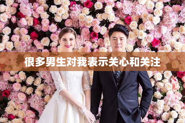 很多男生对我表示关心和关注