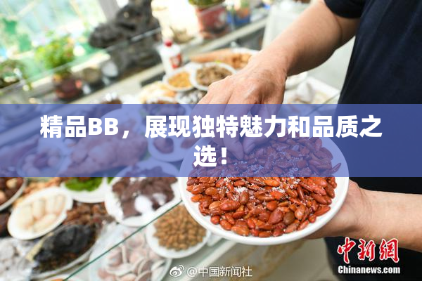 精品BB，展现独特魅力和品质之选！