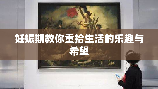 妊娠期教你重拾生活的乐趣与希望