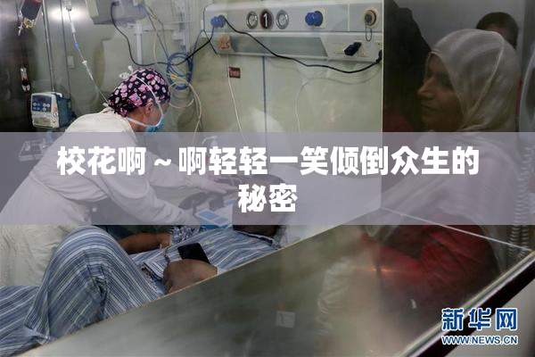 校花啊～啊轻轻一笑倾倒众生的秘密