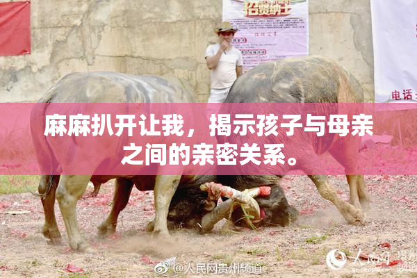 麻麻扒开让我，揭示孩子与母亲之间的亲密关系。
