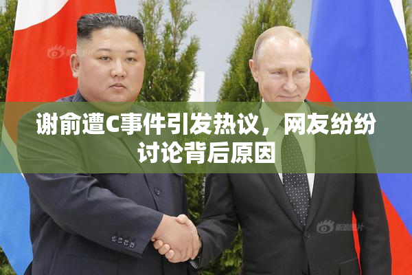 谢俞遭C事件引发热议，网友纷纷讨论背后原因