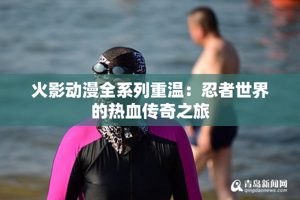 火影动漫全系列重温：忍者世界的热血传奇之旅