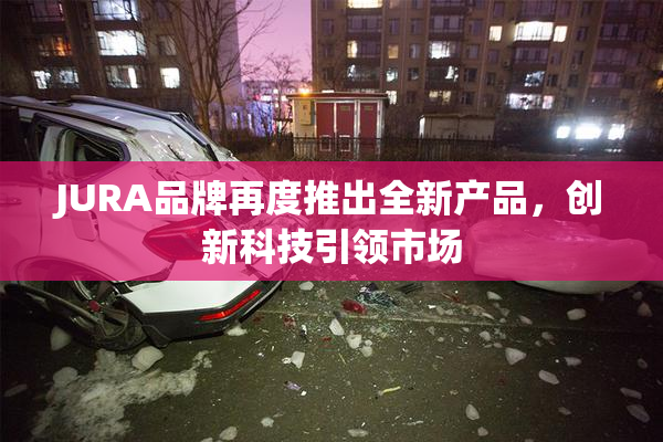 JURA品牌再度推出全新产品，创新科技引领市场