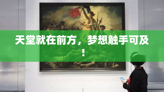 天堂就在前方，梦想触手可及！