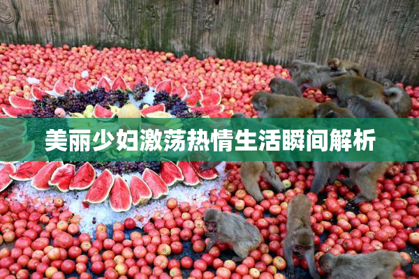 美丽少妇激荡热情生活瞬间解析