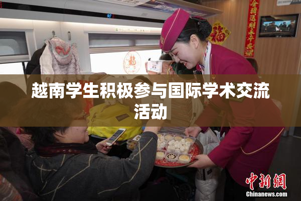 越南学生积极参与国际学术交流活动