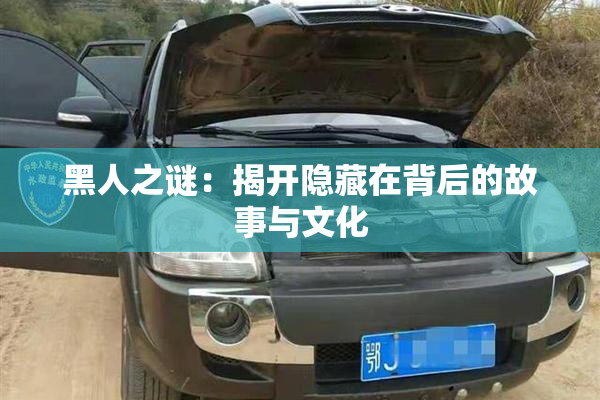 黑人之谜：揭开隐藏在背后的故事与文化