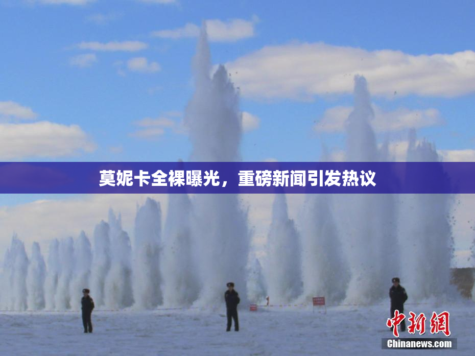 莫妮卡全裸曝光，重磅新闻引发热议