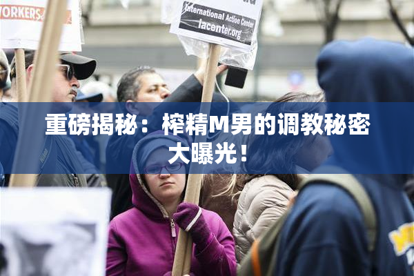 重磅揭秘：榨精M男的调教秘密大曝光！