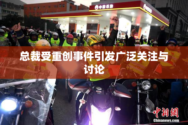 总裁受重创事件引发广泛关注与讨论