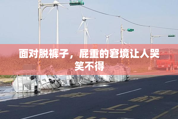 面对脱裤子，屁重的窘境让人哭笑不得