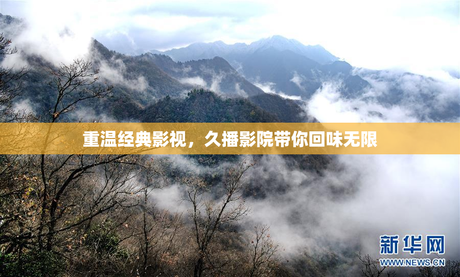 重温经典影视，久播影院带你回味无限