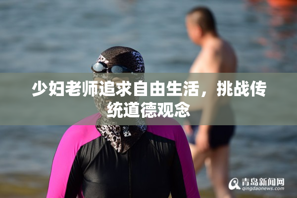 少妇老师追求自由生活，挑战传统道德观念