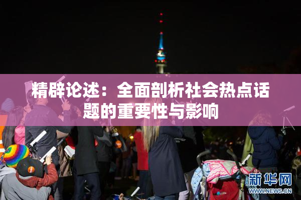 精辟论述：全面剖析社会热点话题的重要性与影响