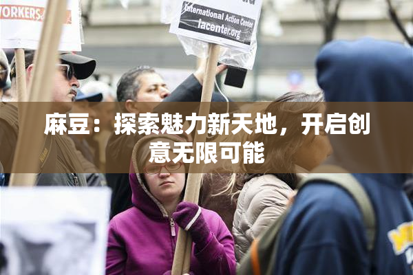 麻豆：探索魅力新天地，开启创意无限可能