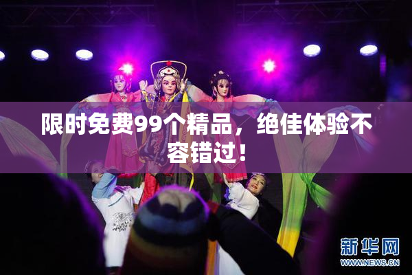 限时免费99个精品，绝佳体验不容错过！