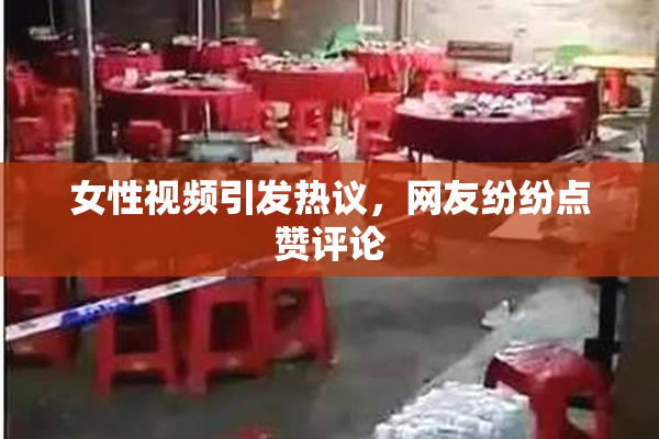 女性视频引发热议，网友纷纷点赞评论