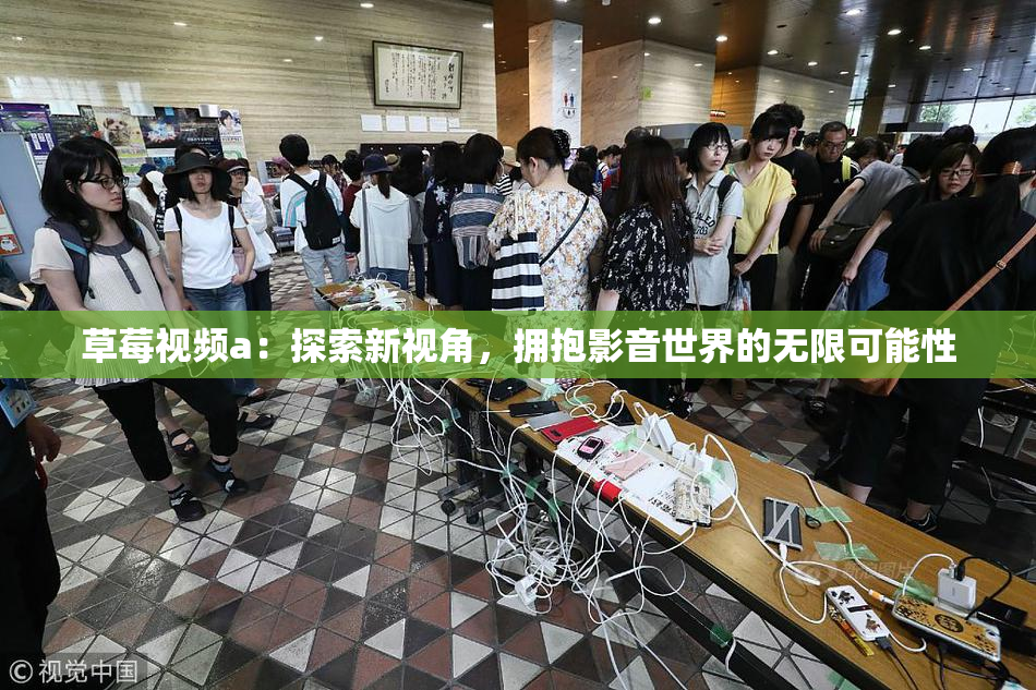草莓视频a：探索新视角，拥抱影音世界的无限可能性