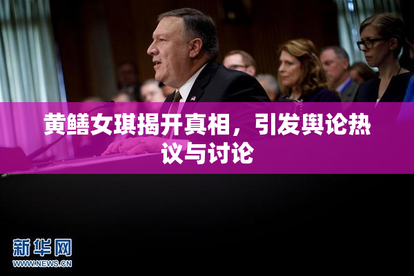 黄鳝女琪揭开真相，引发舆论热议与讨论
