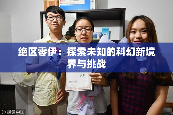 绝区零伊：探索未知的科幻新境界与挑战