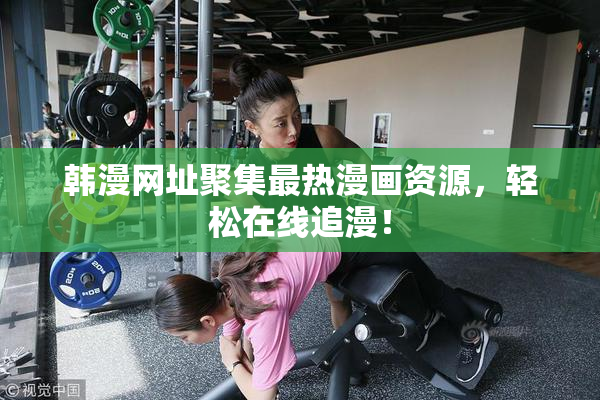 韩漫网址聚集最热漫画资源，轻松在线追漫！