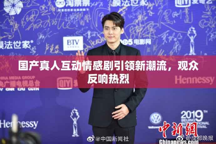 国产真人互动情感剧引领新潮流，观众反响热烈