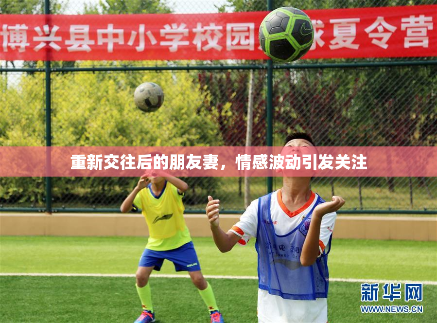 重新交往后的朋友妻，情感波动引发关注