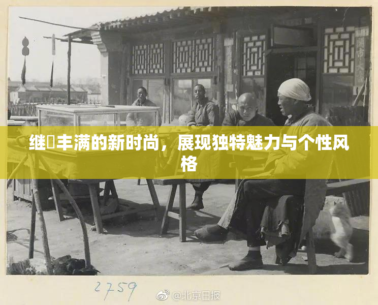 继牳丰满的新时尚，展现独特魅力与个性风格