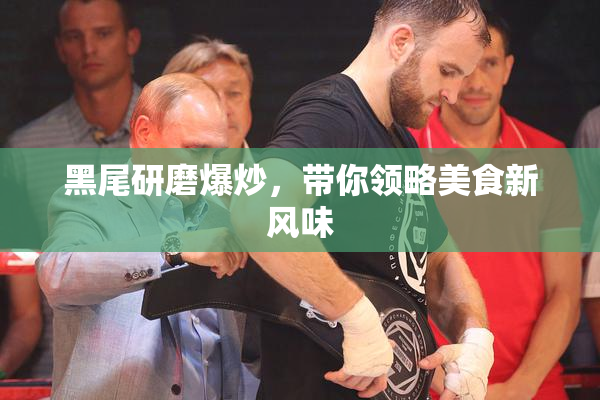 黑尾研磨爆炒，带你领略美食新风味